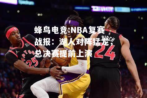 NBA复赛战报：湖人对阵猛龙，总决赛提前上演