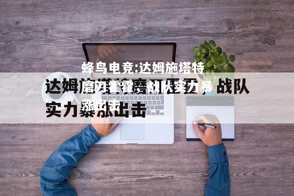 蜂鸟电竞:达姆施塔特磨刀霍霍，战队实力暴涨出击